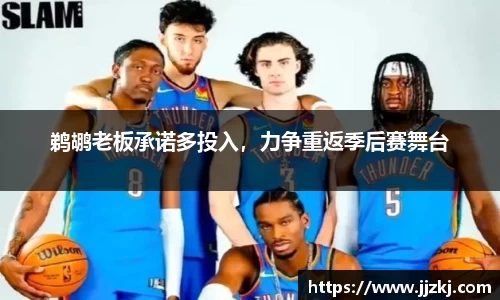 鹈鹕老板承诺多投入，力争重返季后赛舞台