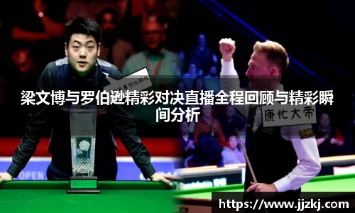 梁文博与罗伯逊精彩对决直播全程回顾与精彩瞬间分析
