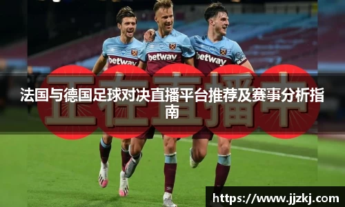 法国与德国足球对决直播平台推荐及赛事分析指南